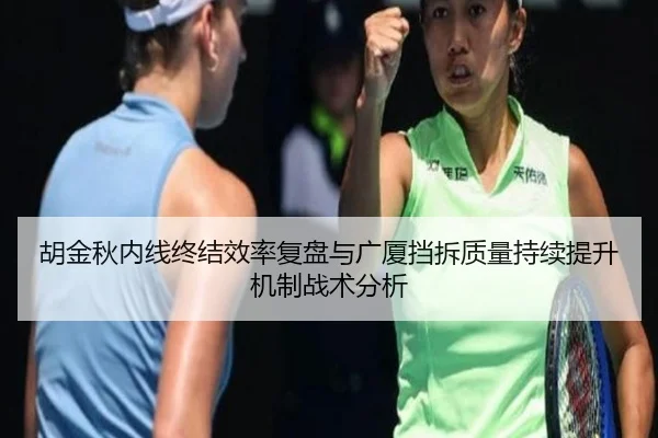 胡金秋内线终结效率复盘与广厦挡拆质量持续提升机制战术分析